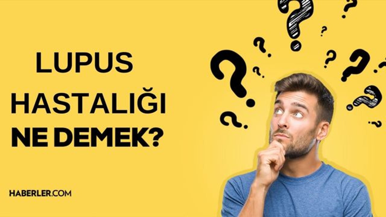 Lupus ne demek? Lupus hastalığı nedir? Lupus (kelebek) hastalığının belirtileri neler?