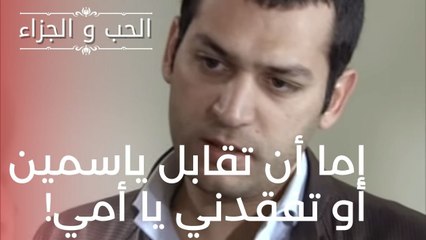 إما أن تقابل ياسمين أو تفقدني يا أمي! | مسلسل الحب والجزاء  - الحلقة 16