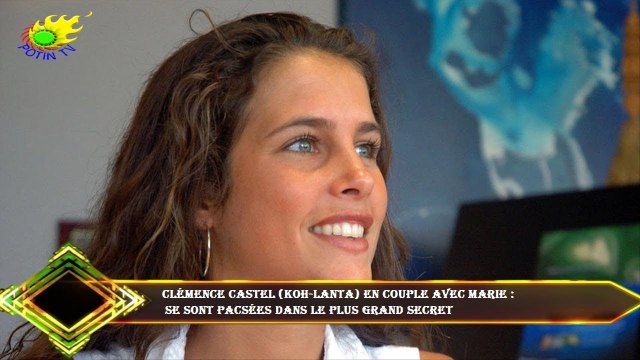 Clémence Castel (Koh-Lanta) en couple avec Marie : se sont pacsées dans le plus grand secret