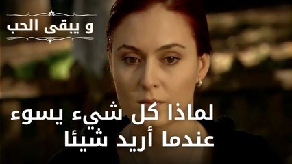 لماذا كل شيء يسوء عندما أريد شيئا | مسلسل و يبقى الحب - الحلقة 36