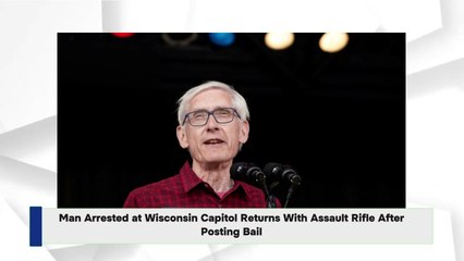 Man Arrested at Wisconsin Capitol Returns With Assault Rifle After Posting Bail
