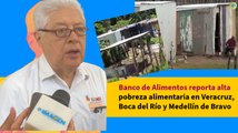 Banco de Alimentos reporta alta pobreza alimentaria en Veracruz, Boca del Río y Medellín de Bravo