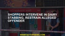 Shoppers intervene in dairy stabbing, restrain alleged offender