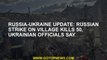 Russia-Ukraine update: Russian strike on village kills 50, Ukrainian officials say