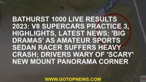 Bathurst 1000 LIVE results 2023: V8 Supercars Practice 3, highlights, latest news; 'Big dramas' as a
