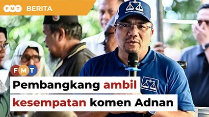 Calon bidas pembangkang ambil kesempatan atas komen Adnan, yakini sokongan bekas MB
