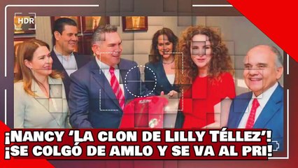 ¡VEAN! ¡Se colgó de AMLO, llegó por morena y se va al PRI! Nancy ¡traidora ‘clon de Lilly Téllez’!