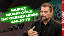 Murat Muratoğlu'ndan Gündem Olacak IMF Çıkışı! 'Onur Kırıcı'