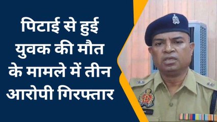 आजमगढ़: पिटाई से हुई युवक की मौत का मामला, 3 अरेस्ट