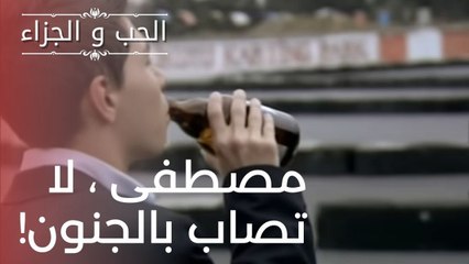 مصطفى ، لا تصاب بالجنون! | مسلسل الحب والجزاء  - الحلقة 18