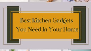 Best Kitchen Gadgets  You Need In Your Home