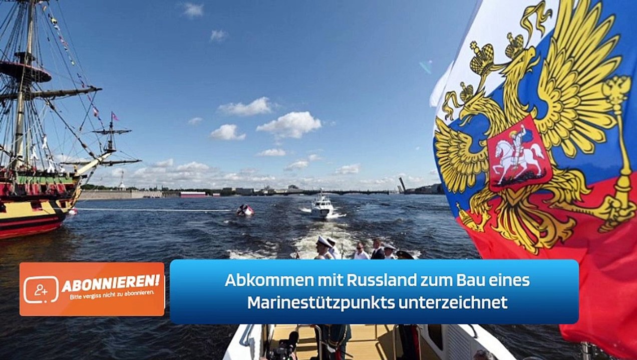 Abkommen mit Russland zum Bau eines Marinestützpunkts unterzeichnet