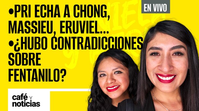 #EnVivo #CaféYNoticias | PRI echa a Chong, Massieu, Eruviel… |¿Hubo contradicciones sobre fentanilo?