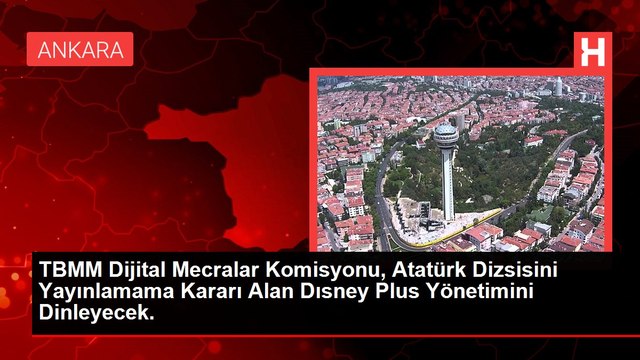 TBMM Dijital Mecralar Komisyonu, Atatürk Dizsisini Yayınlamama Kararı Alan Dısney Plus Yönetimini Dinleyecek.
