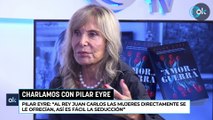 Pilar Eyre: “Al Rey Juan Carlos las mujeres directamente se le ofrecían, así es fácil la seducción”