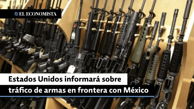 Estados Unidos informará mensualmente sobre tráfico de armas en frontera con México