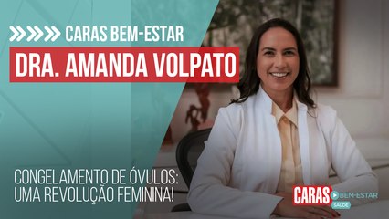 DRA. AMANDA VOLPATO REVELA POSSIBILIDADES SOBRE O CONGELAMENTO DE ÓVULOS! | CARAS BEM-ESTAR (2023)