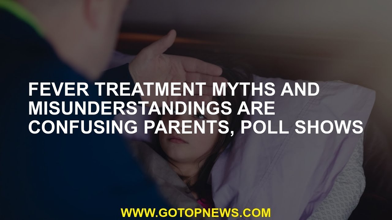 Fever treatment myths and misunderstandings are confusing parents, poll shows