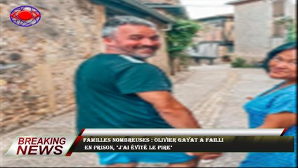 Familles nombreuses : Olivier Gayat a failli  en prison, "j'ai évité le pire"