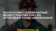 South Sydney legend Nathan Merritt fighting for life after being found unresponsive