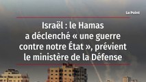 Israël : le Hamas a déclenché « une guerre contre notre État », prévient le ministère de la Défense