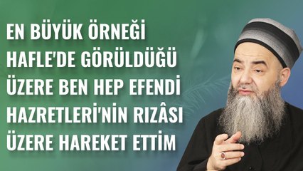 En Büyük Örneği Hafle'de Görüldüğü Üzere Ben Hep Efendi Hazretleri'nin Rızâsı Üzere Hareket Ettim