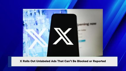 X Rolls Out Unlabeled Ads That Can’t Be Blocked or Reported