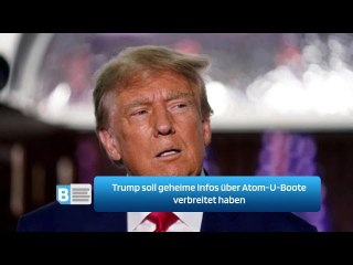 Trump soll geheime Infos über Atom-U-Boote verbreitet haben