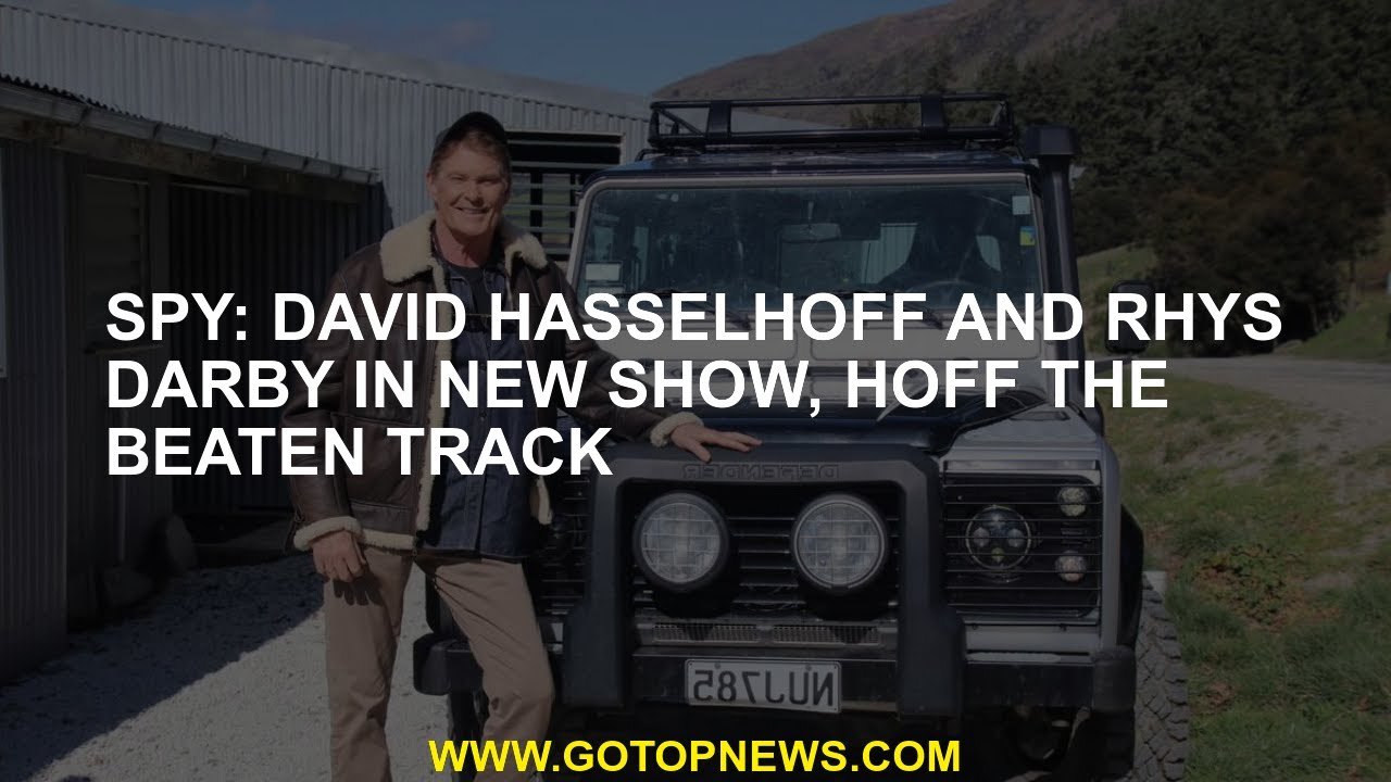Spy: David Hasselhoff and Rhys Darby in new show, Hoff the Beaten Track