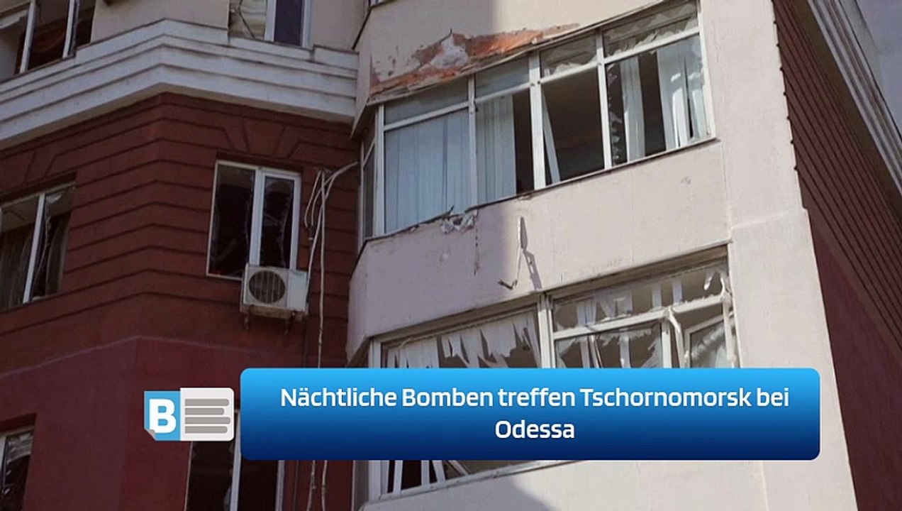 Nächtliche Bomben treffen Tschornomorsk bei Odessa