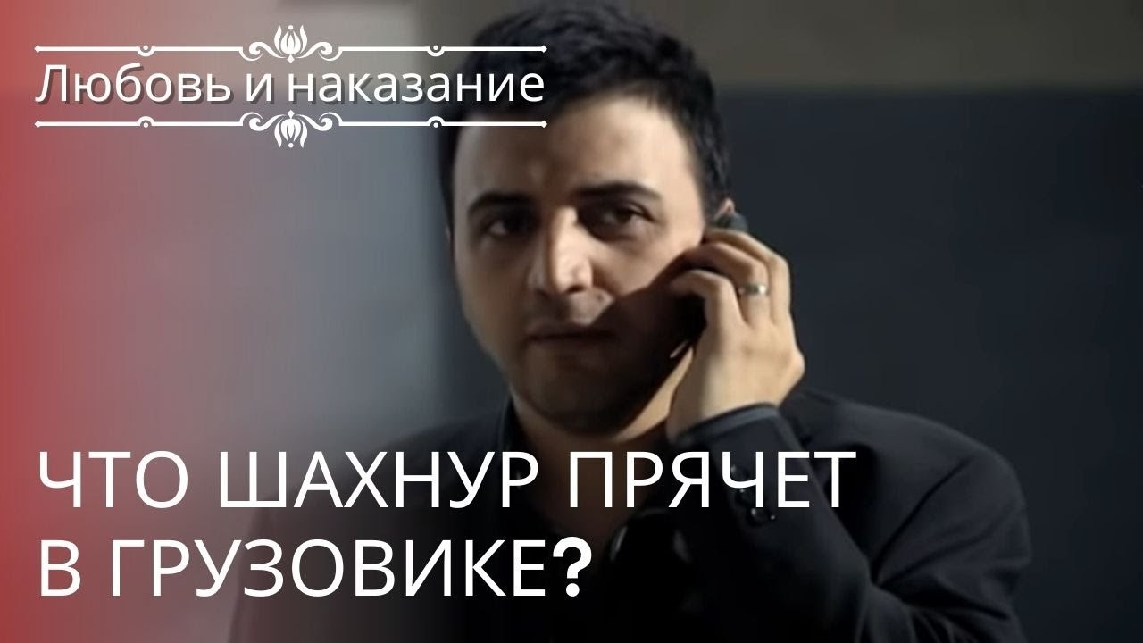 Что Шахнур прячет в грузовике? | Любовь и наказ...