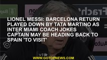 Lionel Messi: Barcelona return played down by Tata Martino as Inter Miami coach jokes captain may be