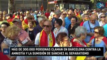 Más de 300.000 personas claman en Barcelona contra la amnistía y la sumisión de Sánchez al separatismo