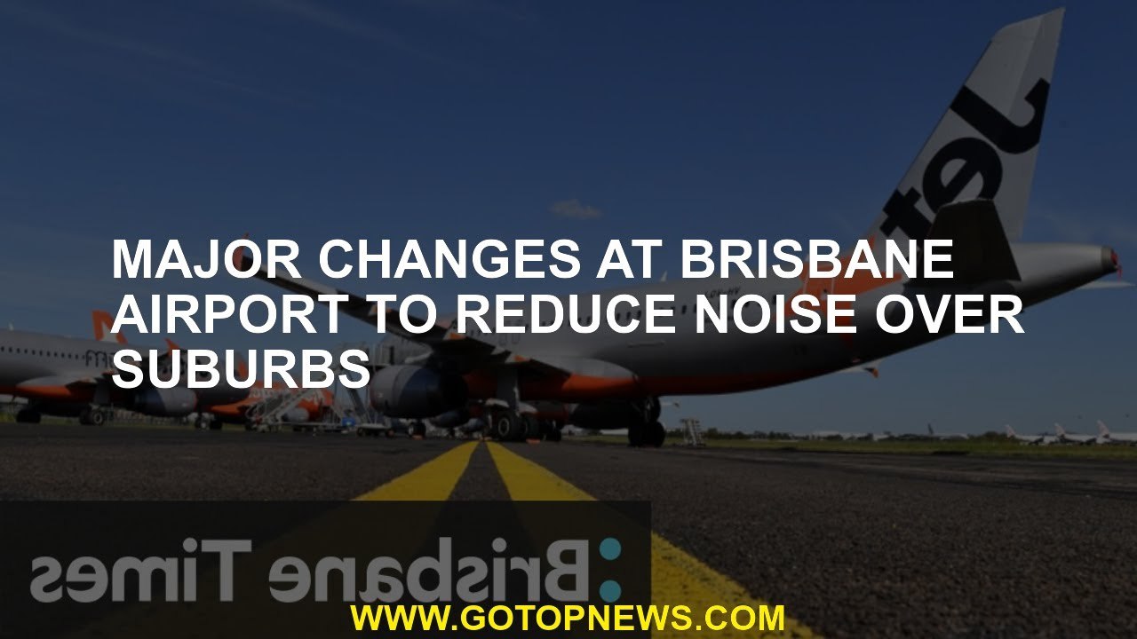 Major changes at Brisbane Airport to reduce noise over suburbs