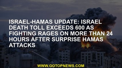 Israel-Hamas update: Israel death toll exceeds 600 as fighting rages on more than 24 hours after sur