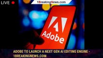 Adobe To Launch a Next Gen AI Editing Engine - 1BREAKINGNEWS.COM