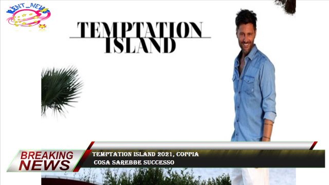 Temptation Island 2021, coppia cosa sarebbe successo