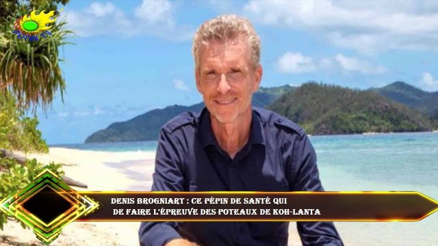 Denis Brogniart : ce pépin de santé qui de faire l'épreuve des poteaux de Koh-Lanta