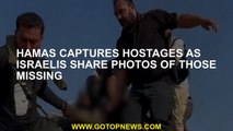 Hamas captures hostages as Israelis share photos of those missing