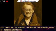 Evelyn Fox Keller, feminist theorist of the sciences, dies at 87 - 1BREAKINGNEWS.COM