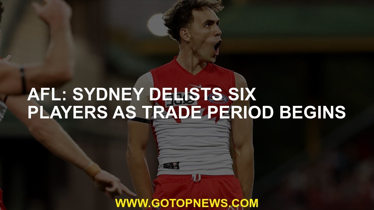 AFL: Sydney delists six players as trade period begins