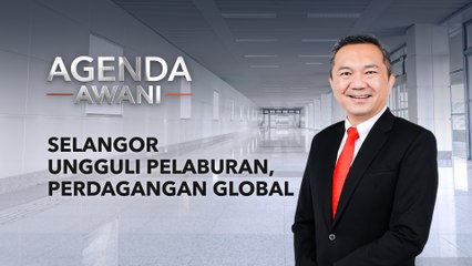 Agenda AWANI: Selangor ungguli pelaburan, perdagangan global