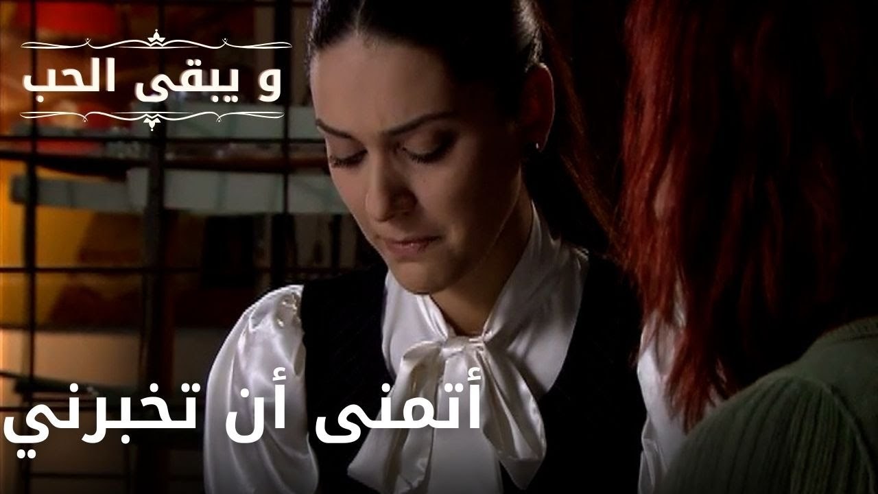 أتمنى أن تخبرني| مسلسل و يبقى الحب - الحلقة 44
