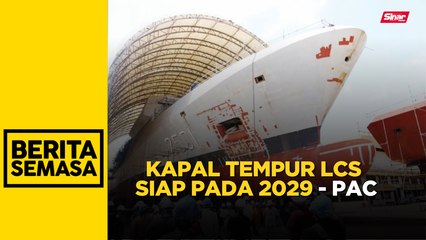PAC dedah kapal tempur LCS hanya akan siap pada 2029