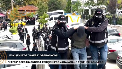 "Kafes" operasyonunda Eskişehir'de yakalanan 12 şüpheli adliyede