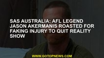 SAS Australia: AFL legend Jason Akermanis roasted for faking injury to quit reality show