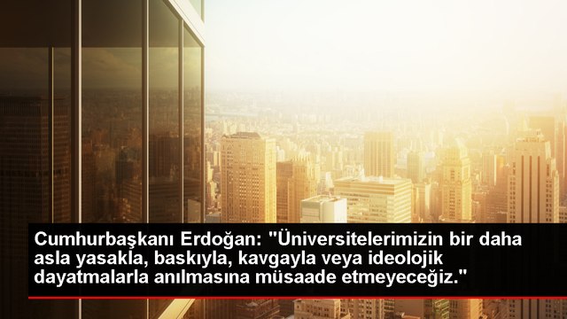 Erdoğan: Üniversitelerimizin Bir Daha Asla Yasakla, Baskıyla veya İdeolojik Dayatmalarla Anılmasına Müsaade Etmeyeceğiz