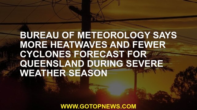 Bureau of Meteorology says more heatwaves and fewer cyclones forecast for Queensland during severe w