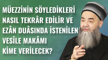 Müezzinin Söyledikleri Nasıl Tekrâr Edilir ve Ezân Duâsında İstenilen Vesîle Makâmı Kime Verilecek?