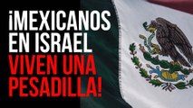 MEXICANOS VARADOS EN ISRAEL denuncian falta de atención del GOBIERNO DE MÉXICO